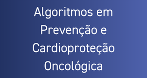 Algoritmos em Prevenção e Cardioproteção Oncológica
