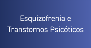 Esquizofrenia e Transtornos Psicóticos 