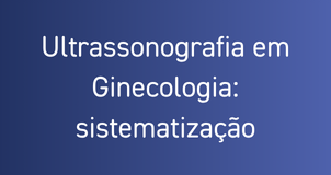 Ultrassonografia em Ginecologia: sistematização
