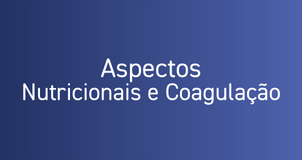 Aspectos Nutricionais e Coagulação